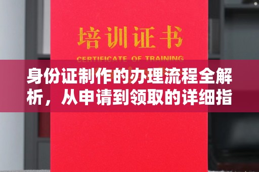 山上身份证制作的办理流程全解析，从申请到领取的详细指南
