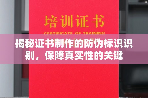 山上揭秘证书制作的防伪标识识别，保障真实性的关键