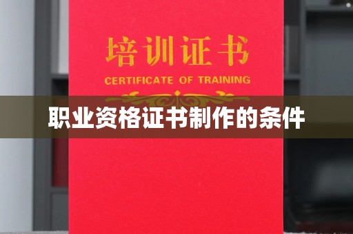 山上职业资格证书制作的条件
