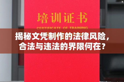 山上揭秘文凭制作的法律风险，合法与违法的界限何在？