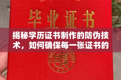 山上揭秘学历证书制作的防伪技术，如何确保每一张证书的真实性