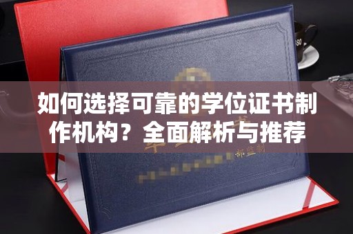 山上如何选择可靠的学位证书制作机构？全面解析与推荐